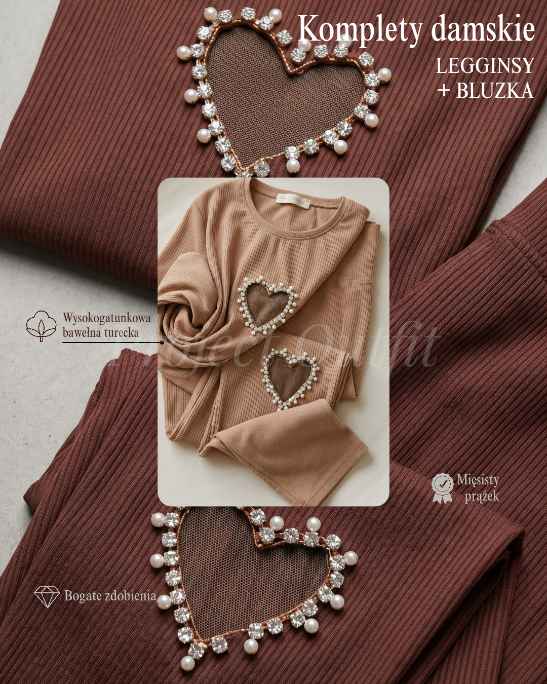 Zdjęcie typu flat lay prezentujące damskie komplety składające się z legginsów i bluzki. W tle widoczny jest brązowy prążkowany materiał z ozdobnym sercem wysadzanym perełkami i cyrkoniami. Zestaw jest złożony na neutralnym, beżowym tle. Na środku znajduje się zdjęcie beżowego kompletu z taką samą aplikacją. Na zdjęciu widoczne są również teksty reklamowe oraz ikony jakości: w prawym górnym rogu napis "Komplety damskie LEBGINSY + BLUZKA"; po lewej stronie ikona i napis "Wysokogatunkowa bawełna turecka"; na dole po lewej napis "Bogate zdobienia"; oraz po prawej ikona i napis "Mięsisty prążek".